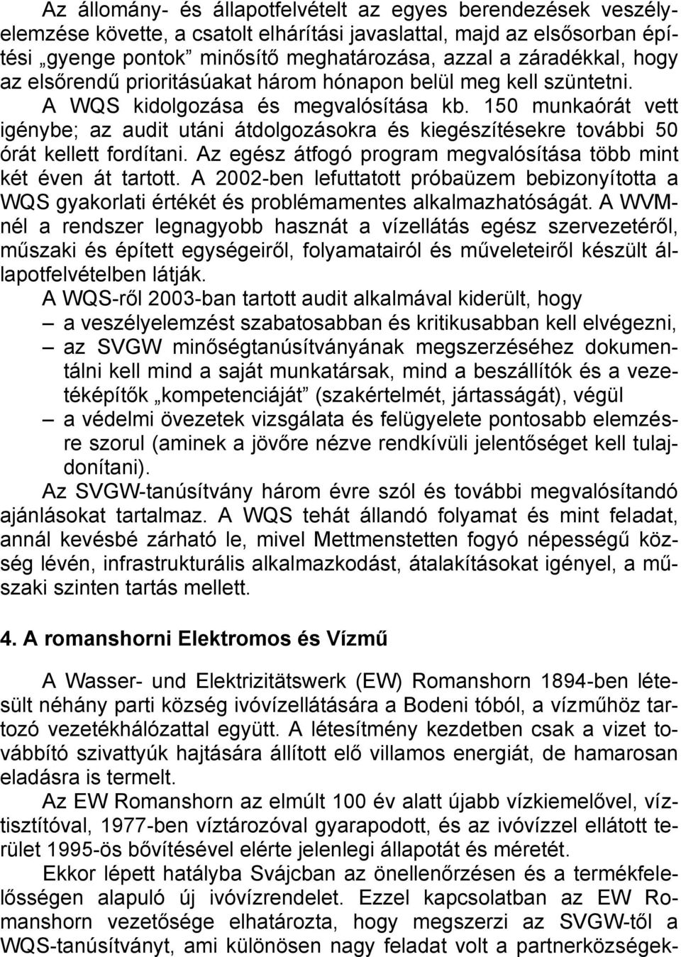 150 munkaórát vett igénybe; az audit utáni átdolgozásokra és kiegészítésekre további 50 órát kellett fordítani. Az egész átfogó program megvalósítása több mint két éven át tartott.