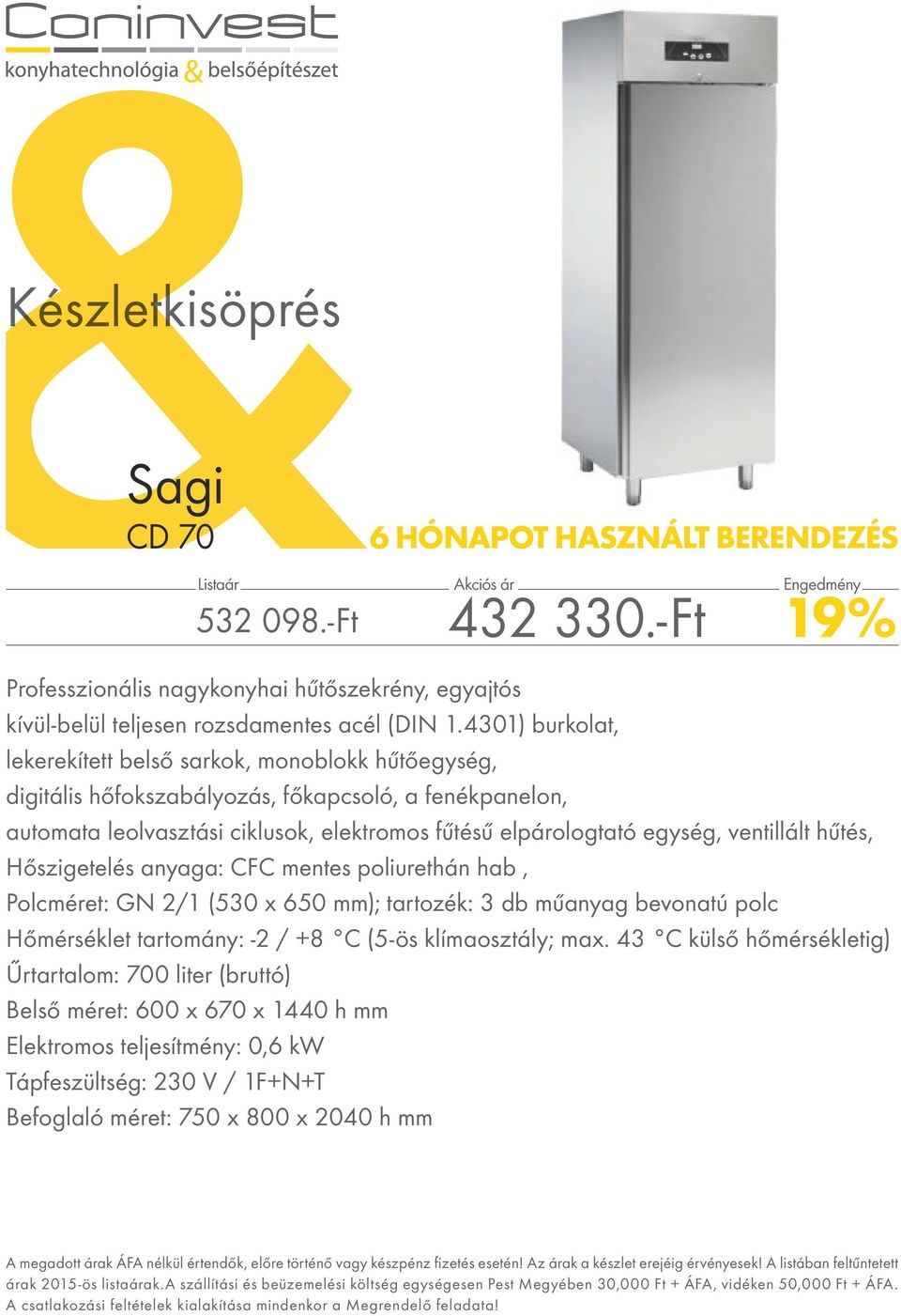 elpárologtató egység, ventillált hűtés, Hőszigetelés anyaga: CFC mentes poliurethán hab, Polcméret: GN 2/1 (530 x 650 mm); tartozék: 3 db műanyag bevonatú polc Hőmérséklet