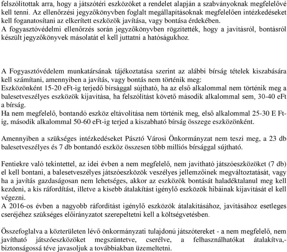 A fogyasztóvédelmi ellenőrzés során jegyzőkönyvben rögzítették, hogy a javításról, bontásról készült jegyzőkönyvek másolatát el kell juttatni a hatóságukhoz.