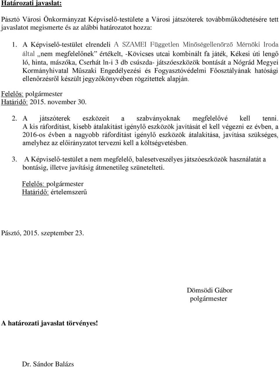 3 db csúszda- játszóeszközök bontását a Nógrád Megyei Kormányhivatal Műszaki Engedélyezési és Fogyasztóvédelmi Főosztályának hatósági ellenőrzésről készült jegyzőkönyvében rögzítettek alapján.