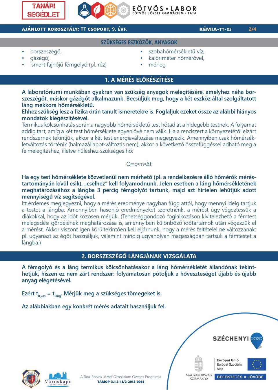 Becsüljük meg, hogy a két eszköz által szolgáltatott láng mekkora hőmérsékletű. Ehhez szükség lesz a fizika órán tanult ismeretekre is.