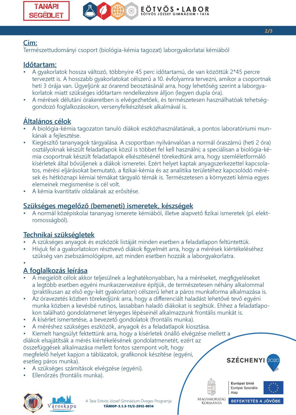 Ügyeljünk az órarend beosztásánál arra, hogy lehetőség szerint a laborgyakorlatok miatt szükséges időtartam rendelkezésre álljon (legyen dupla óra).