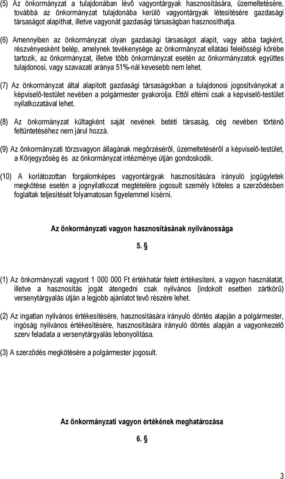 (6) Amennyiben az önkormányzat olyan gazdasági társaságot alapít, vagy abba tagként, részvényesként belép, amelynek tevékenysége az önkormányzat ellátási felelôsségi körébe tartozik, az önkormányzat,