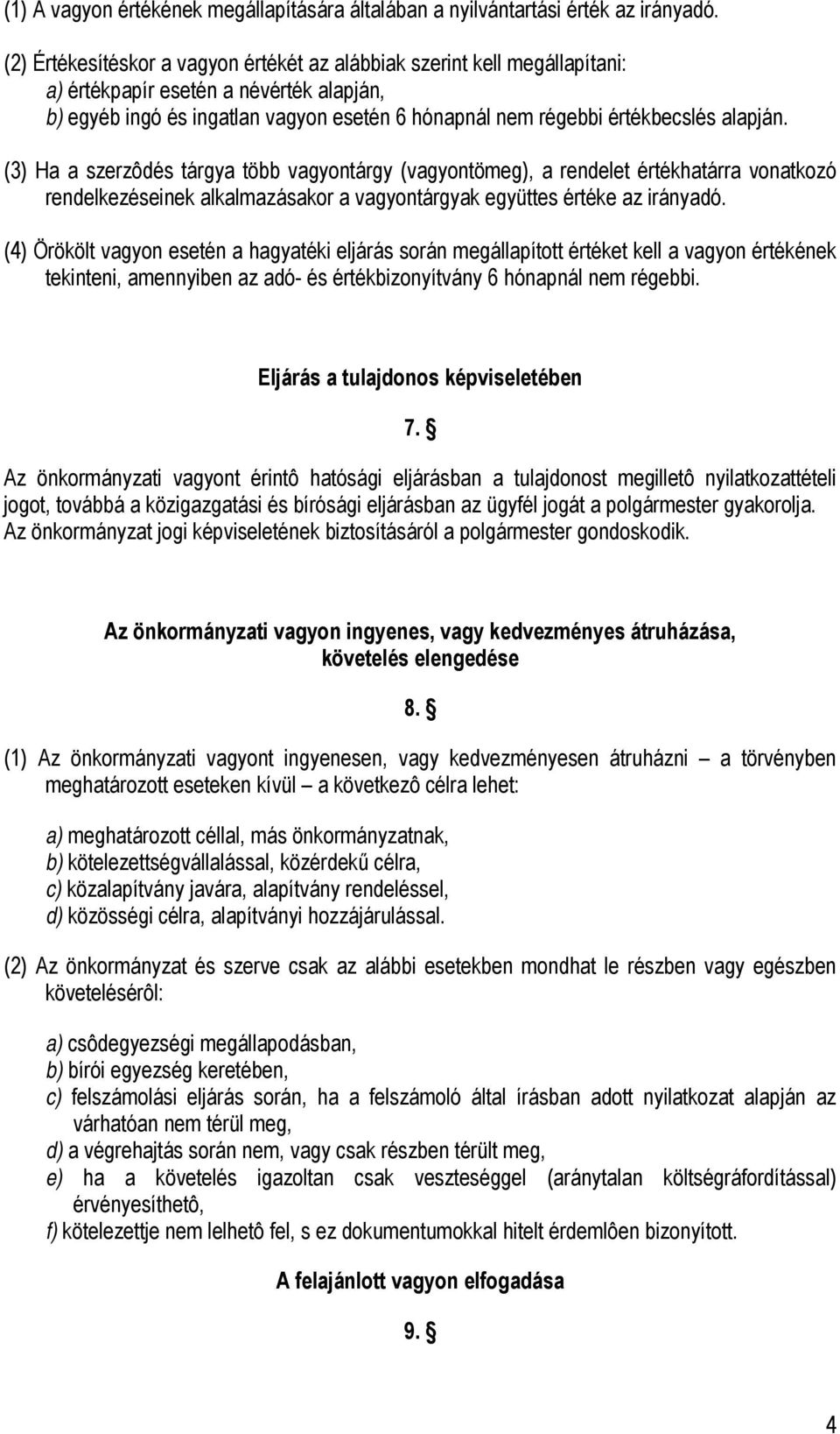 alapján. (3) Ha a szerzôdés tárgya több vagyontárgy (vagyontömeg), a rendelet értékhatárra vonatkozó rendelkezéseinek alkalmazásakor a vagyontárgyak együttes értéke az irányadó.