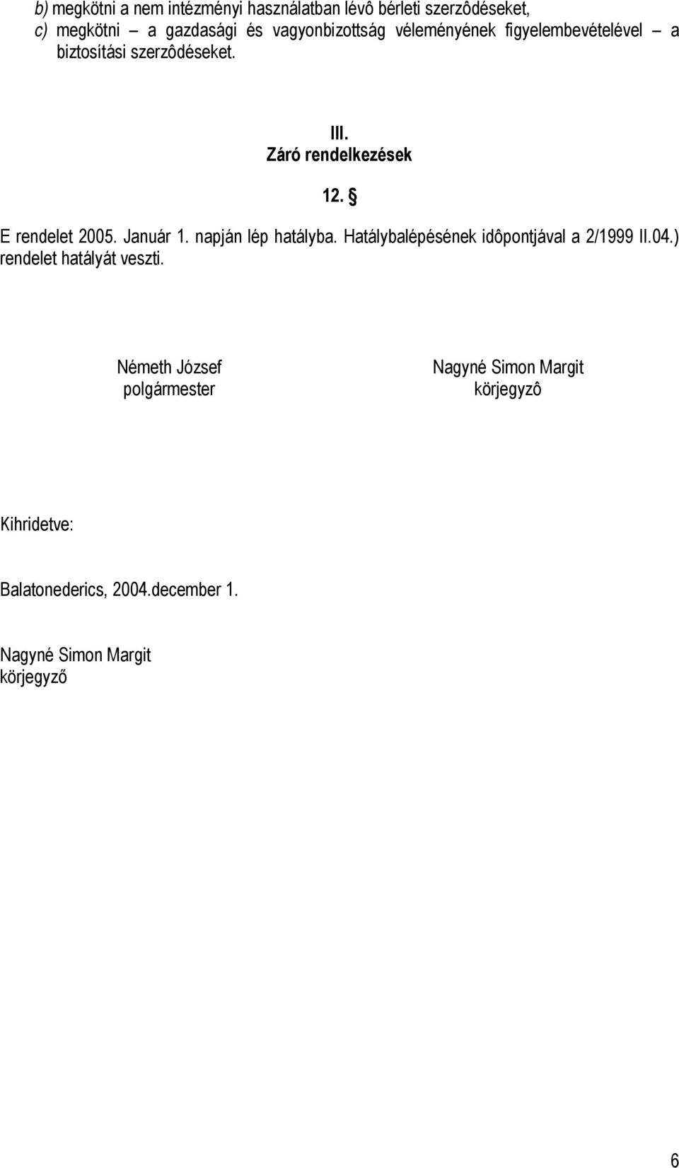 Január 1. napján lép hatályba. Hatálybalépésének idôpontjával a 2/1999 II.04.) rendelet hatályát veszti.