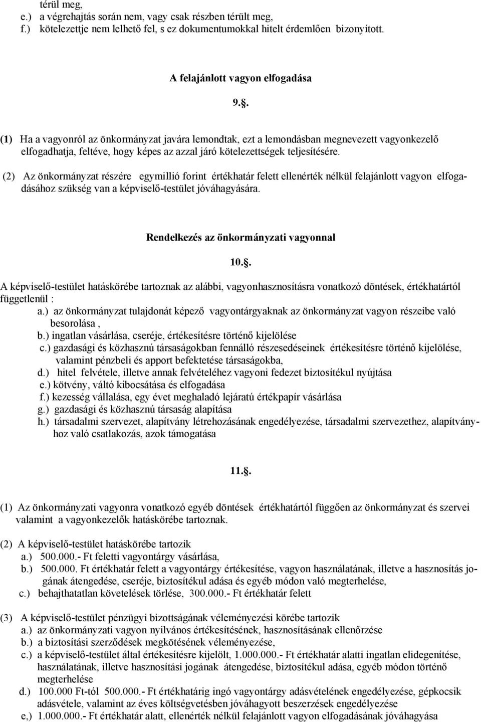 (2) Az önkormányzat részére egymillió forint értékhatár felett ellenérték nélkül felajánlott vagyon elfogadásához szükség van a képviselő-testület jóváhagyására.