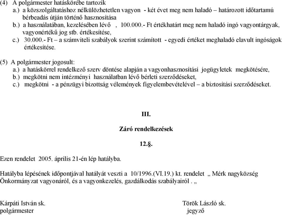 (5) A polgármester jogosult: a.) a hatáskörrel rendelkező szerv döntése alapján a vagyonhasznosítási jogügyletek megkötésére, b.) megkötni nem intézményi használatban lévő bérleti szerződéseket, c.