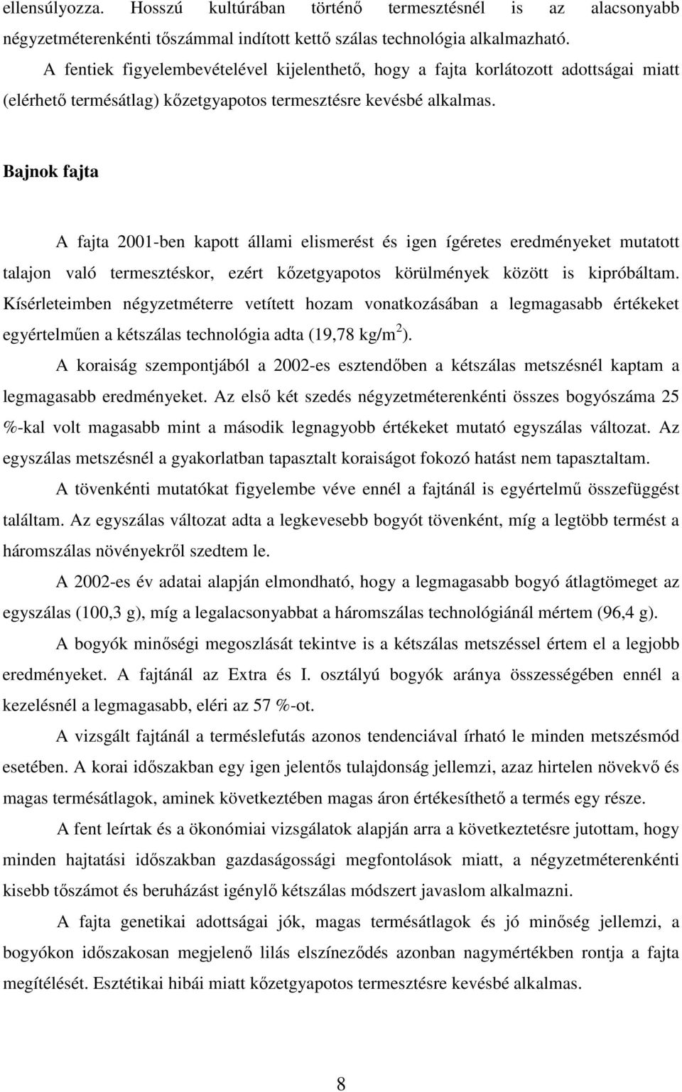 Bajnok fajta A fajta 2001-ben kapott állami elismerést és igen ígéretes eredményeket mutatott talajon való termesztéskor, ezért kızetgyapotos körülmények között is kipróbáltam.