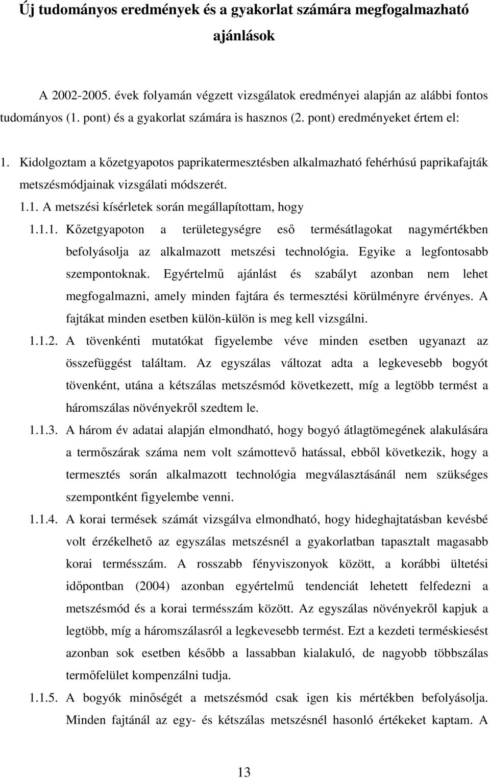 1.1. A metszési kísérletek során megállapítottam, hogy 1.1.1. Kızetgyapoton a területegységre esı termésátlagokat nagymértékben befolyásolja az alkalmazott metszési technológia.
