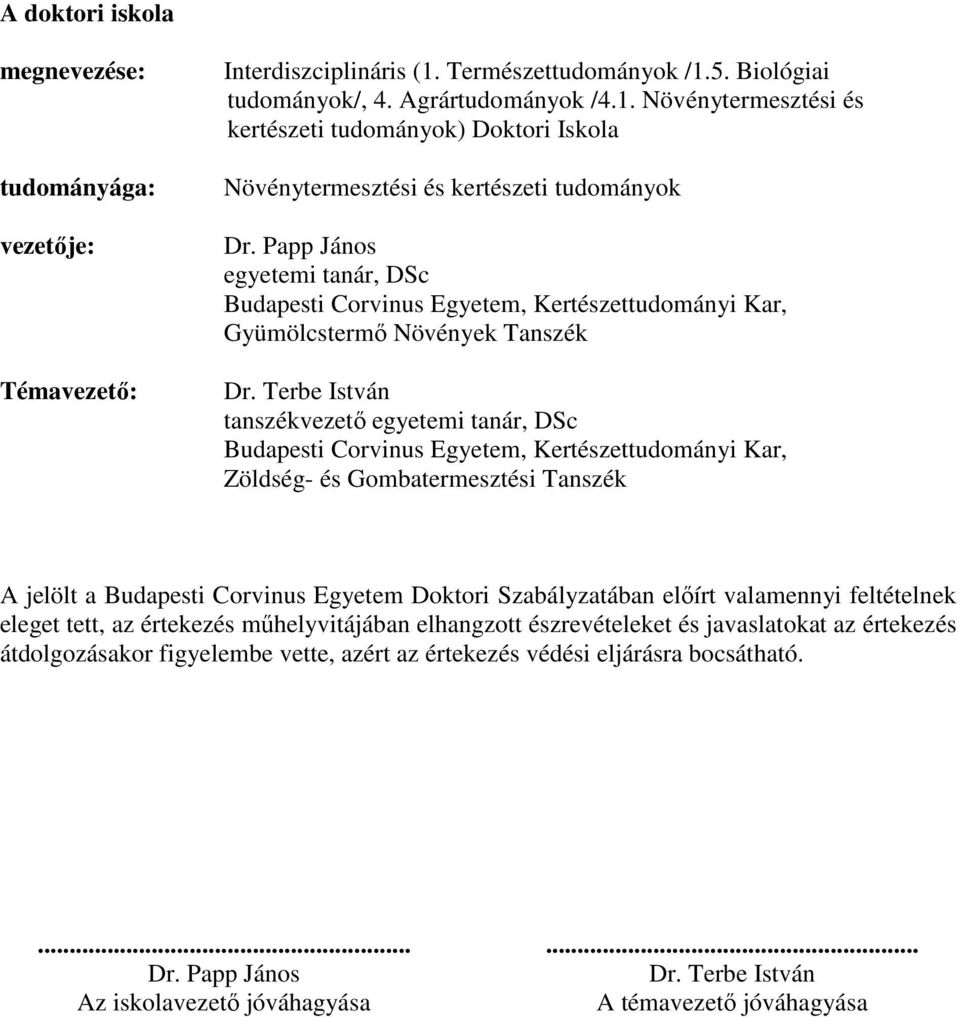 Terbe István tanszékvezetı egyetemi tanár, DSc Budapesti Corvinus Egyetem, Kertészettudományi Kar, Zöldség- és Gombatermesztési Tanszék A jelölt a Budapesti Corvinus Egyetem Doktori Szabályzatában