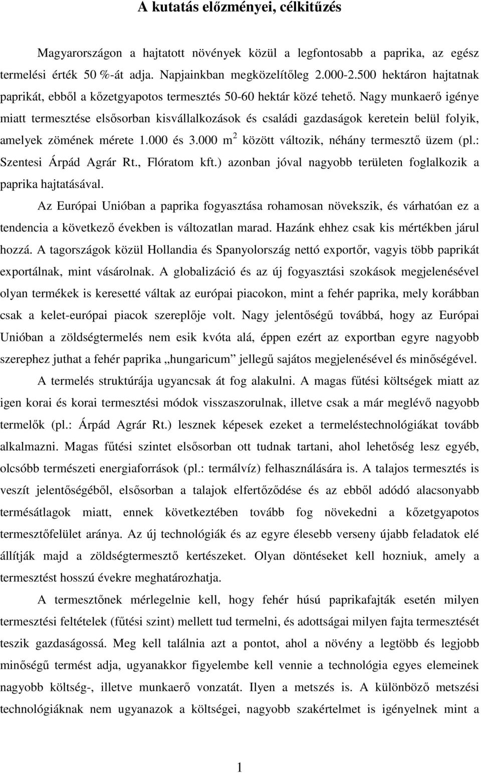 Nagy munkaerı igénye miatt termesztése elsısorban kisvállalkozások és családi gazdaságok keretein belül folyik, amelyek zömének mérete 1.000 és 3.000 m 2 között változik, néhány termesztı üzem (pl.