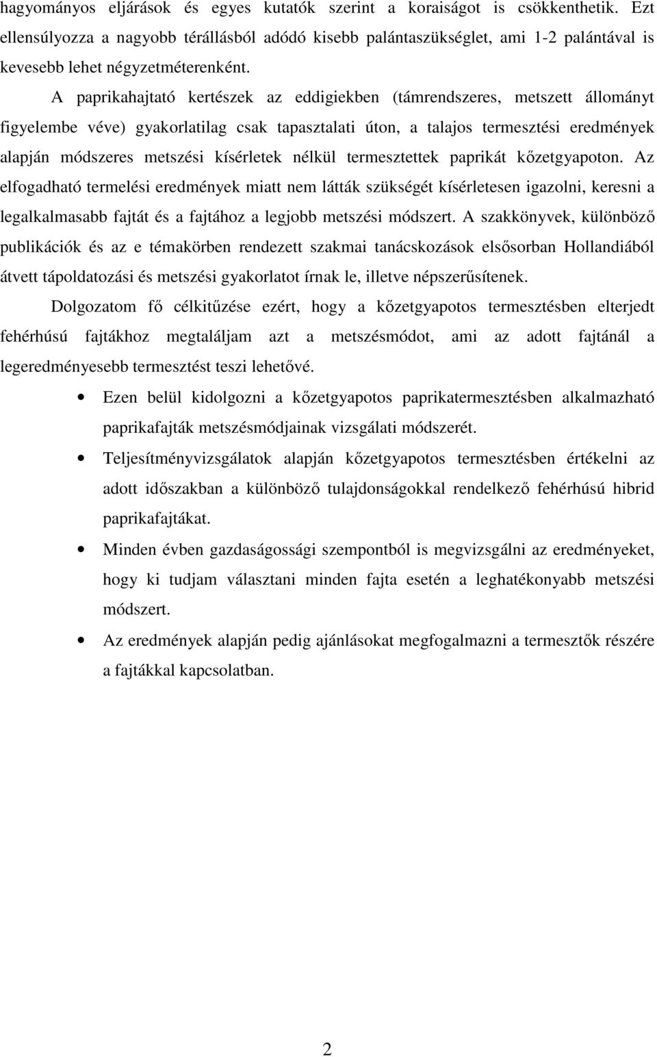 A paprikahajtató kertészek az eddigiekben (támrendszeres, metszett állományt figyelembe véve) gyakorlatilag csak tapasztalati úton, a talajos termesztési eredmények alapján módszeres metszési