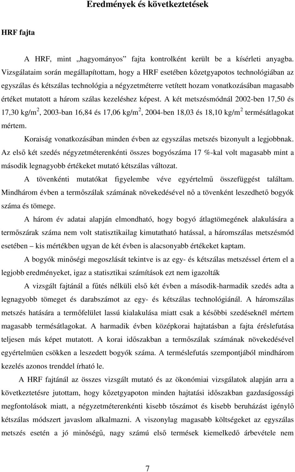 három szálas kezeléshez képest. A két metszésmódnál 2002-ben 17,50 és 17,30 kg/m 2, 2003-ban 16,84 és 17,06 kg/m 2, 2004-ben 18,03 és 18,10 kg/m 2 termésátlagokat mértem.