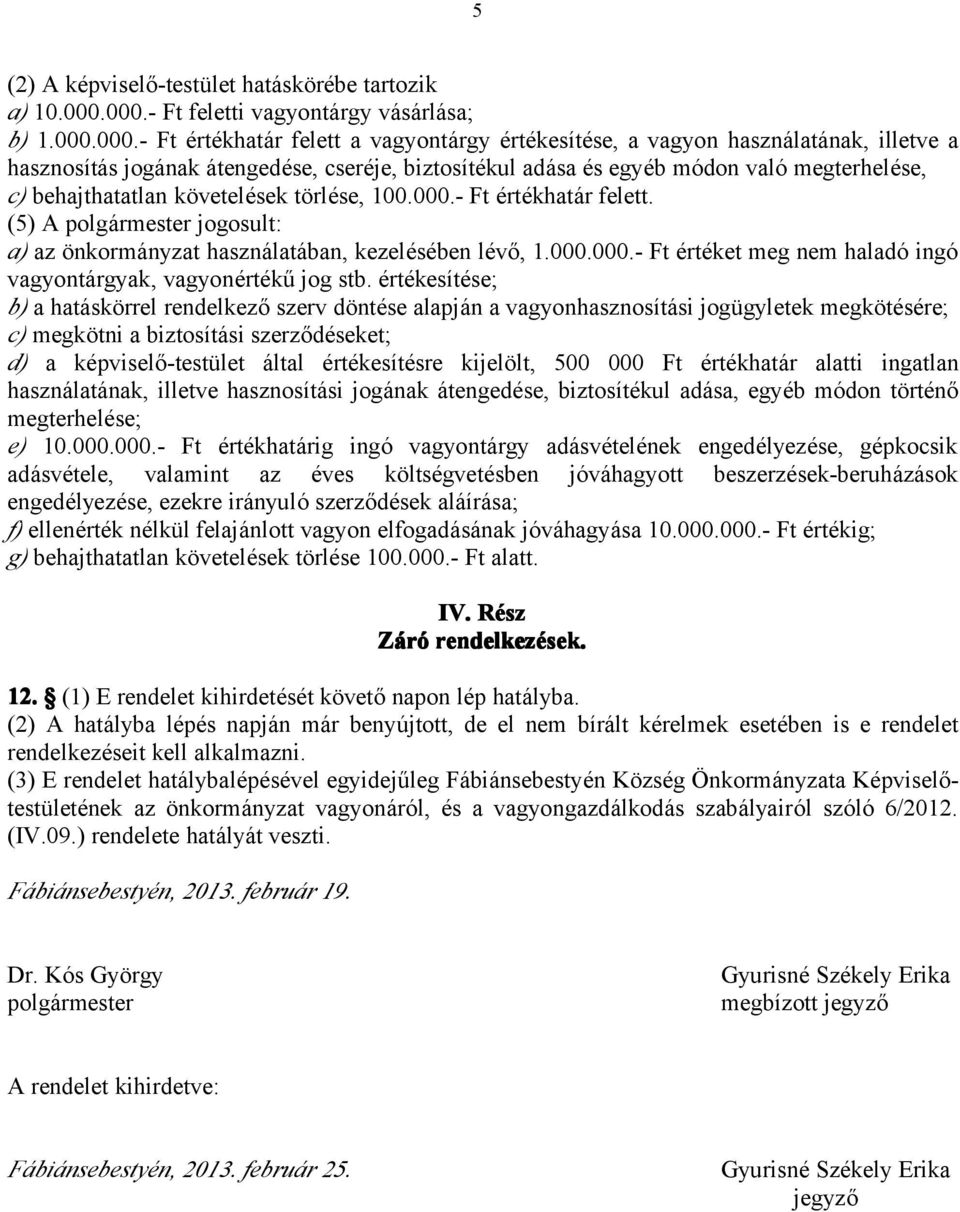 és egyéb módon való megterhelése, c) behajthatatlan követelések törlése, 100.000.- Ft értékhatár felett. (5) A polgármester jogosult: a) az önkormányzat használatában, kezelésében lévő, 1.000.000.- Ft értéket meg nem haladó ingó vagyontárgyak, vagyonértékű jog stb.