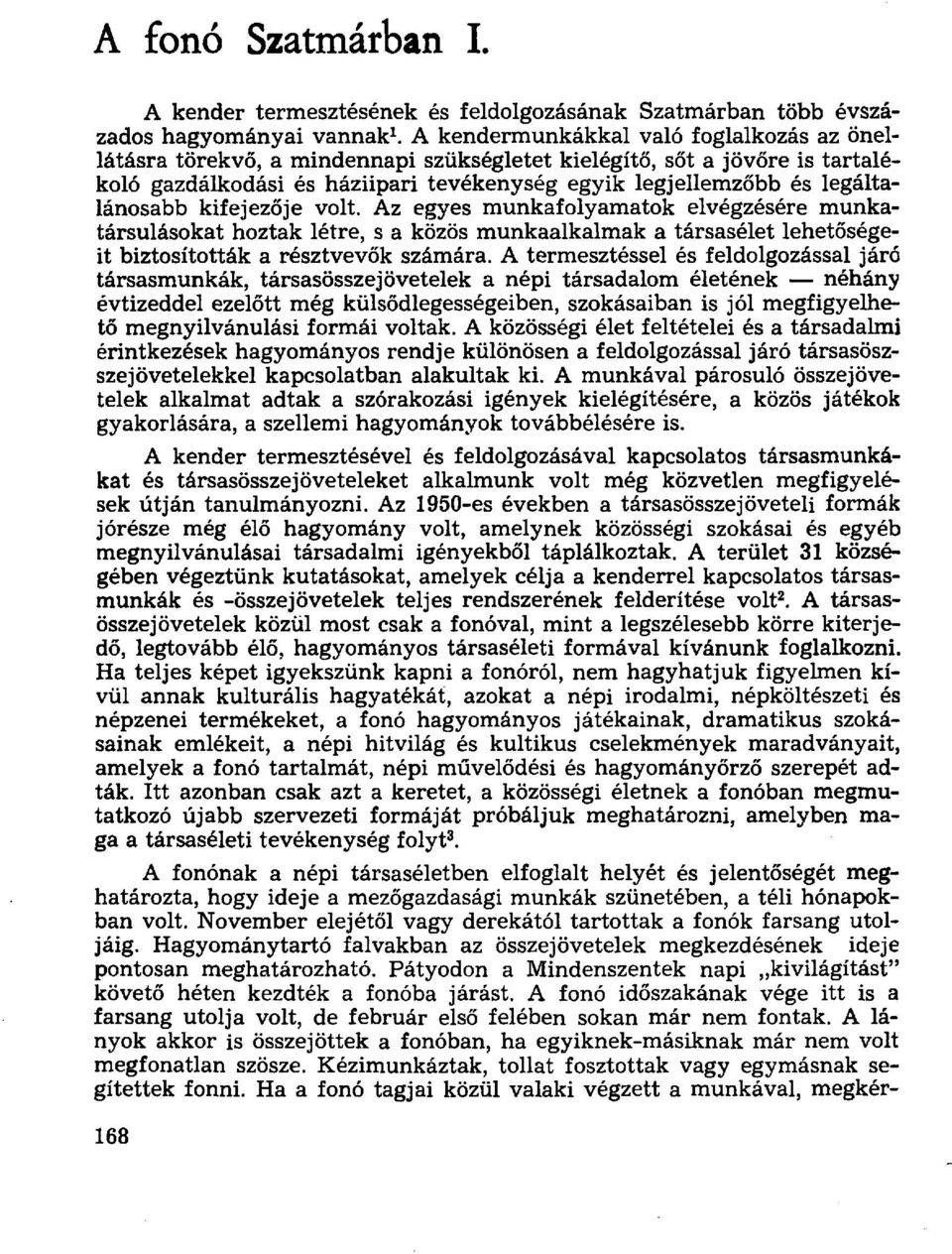 legáltalánosabb kifejezője volt. Az egyes munkafolyamatok elvégzésére munkatársulásokat hoztak létre, s a közös munkaalkalmak a társasélet lehetőségeit biztosították a résztvevők számára.