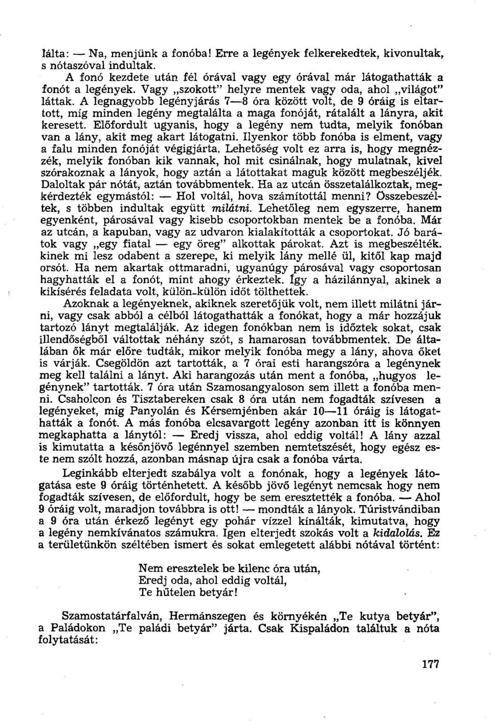 A legnagyobb legényjárás 7 8 óra között volt, de 9 óráig is eltartott, míg minden legény megtalálta a maga fonóját, rátalált a lányra, akit keresett.