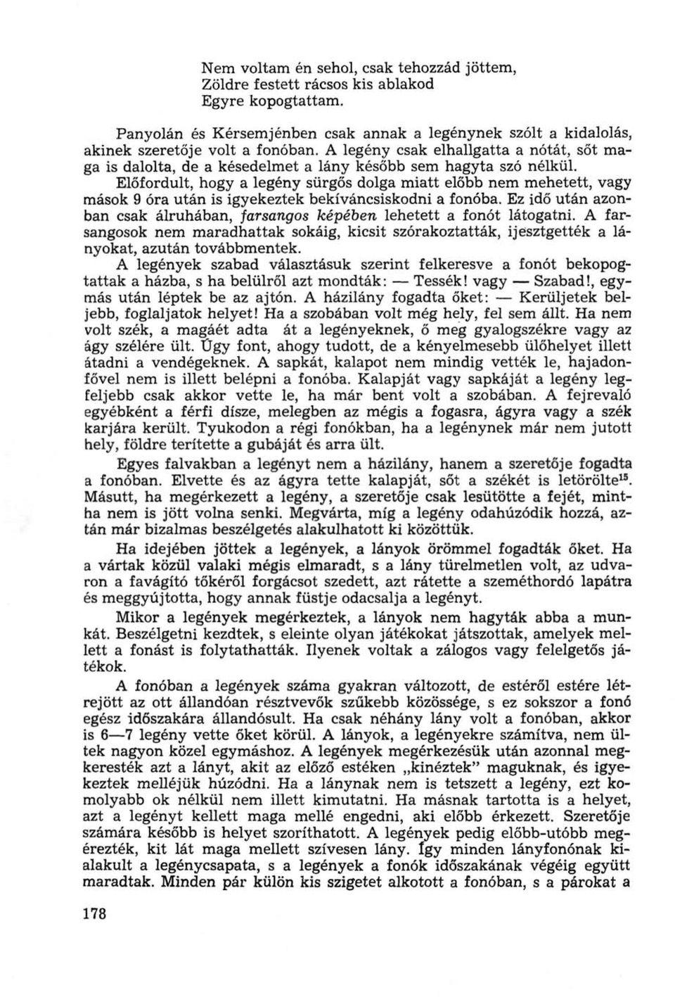Előfordult, hogy a legény sürgős dolga miatt előbb nem mehetett, vagy mások 9 óra után is igyekeztek bekíváncsiskodni a fonóba.