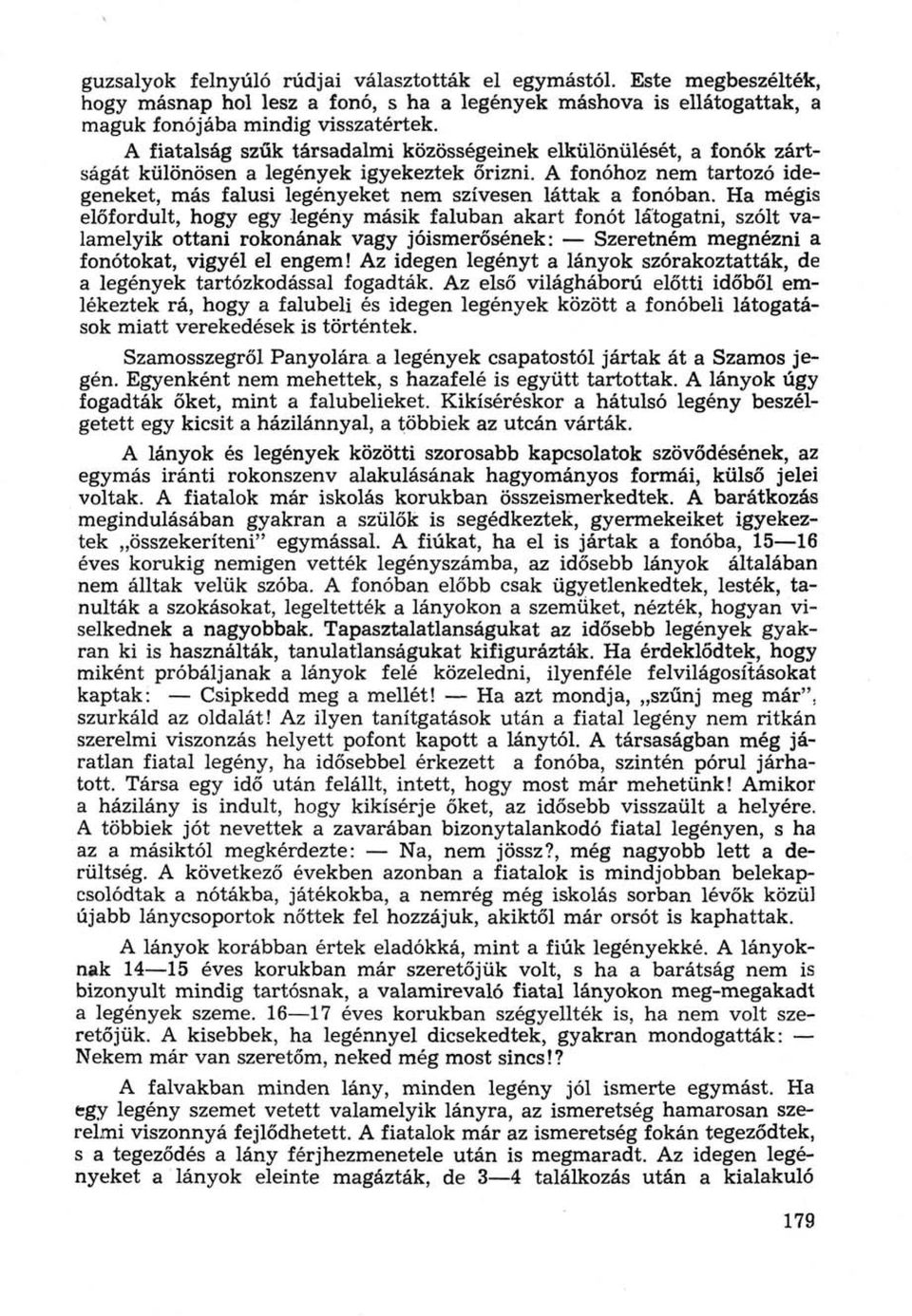 A fonóhoz nem tartozó idegeneket, más falusi legényeket nem szívesen láttak a fonóban.