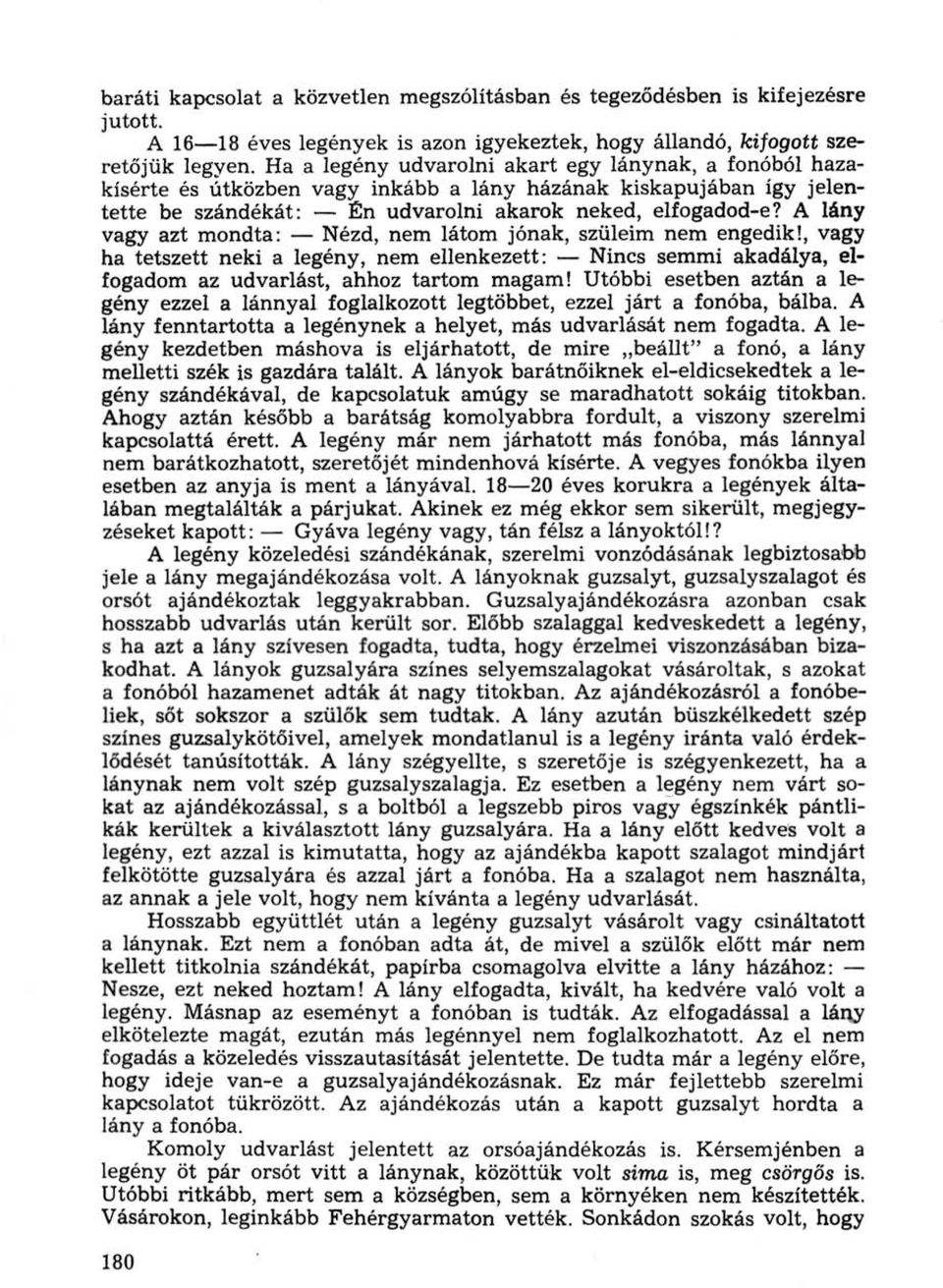 A lány vagy azt mondta: Nézd, nem látom jónak, szüleim nem engedik!, vagy ha tetszett neki a legény, nem ellenkezett: Nincs semmi akadálya, elfogadom az udvarlást, ahhoz tartom magam!
