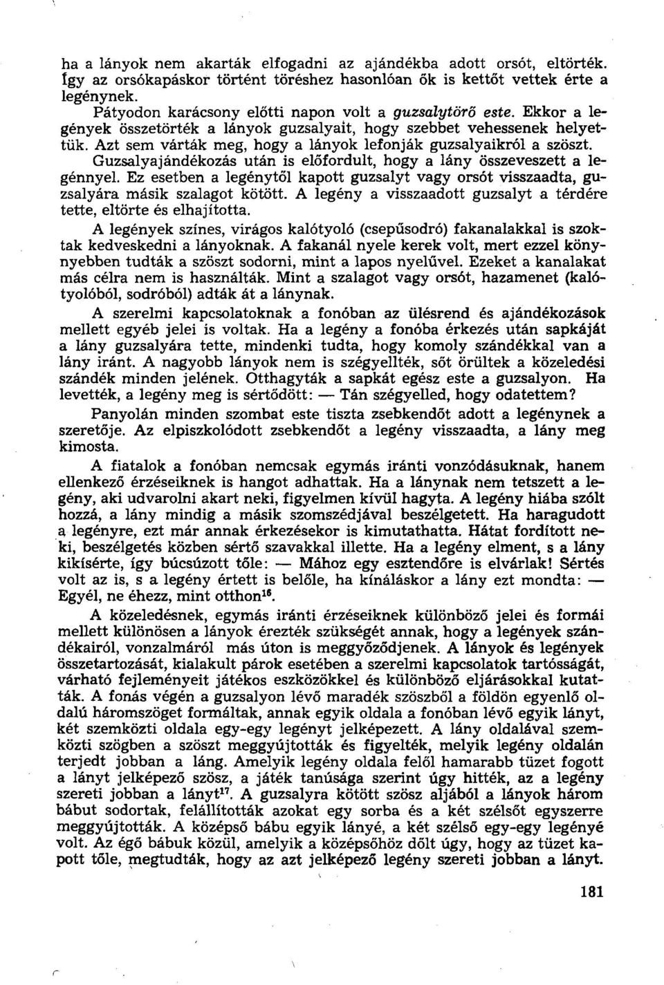 Azt sem várták meg, hogy a lányok lefonják guzsalyaikról a szöszt. Guzsalyajándékozás után is előfordult, hogy a lány összeveszett a legénnyel.