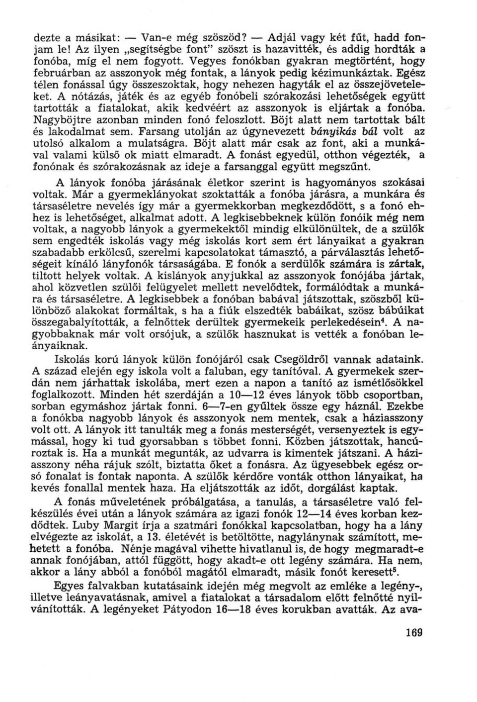A nótázás, játék és az egyéb fonóbeli szórakozási lehetőségek együtt tartották a fiatalokat, akik kedvéért az asszonyok is eljártak a fonóba. Nagyböjtre azonban minden fonó feloszlott.