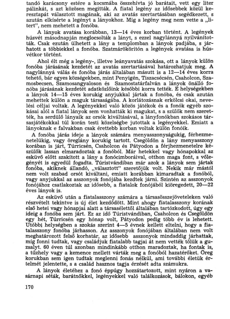 Míg a legény meg nem vette a litert", nem mehetett a fonóba. A lányok avatása korábban, 13 14 éves korban történt.