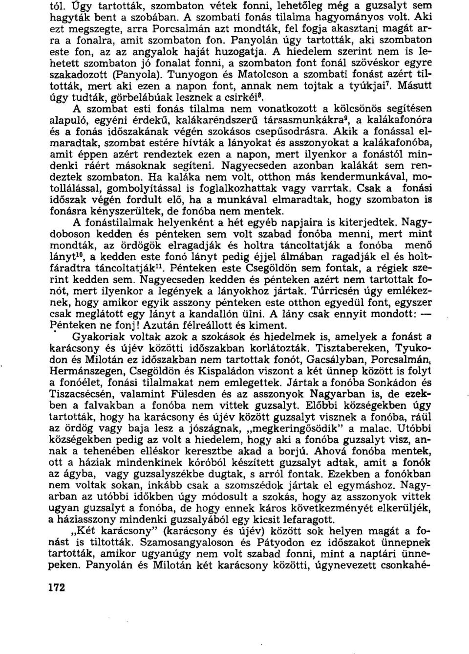 A hiedelem szerint nem is lehetett szombaton jó fonalat fonni, a szombaton font fonál szövéskor egyre szakadozott (Panyola).