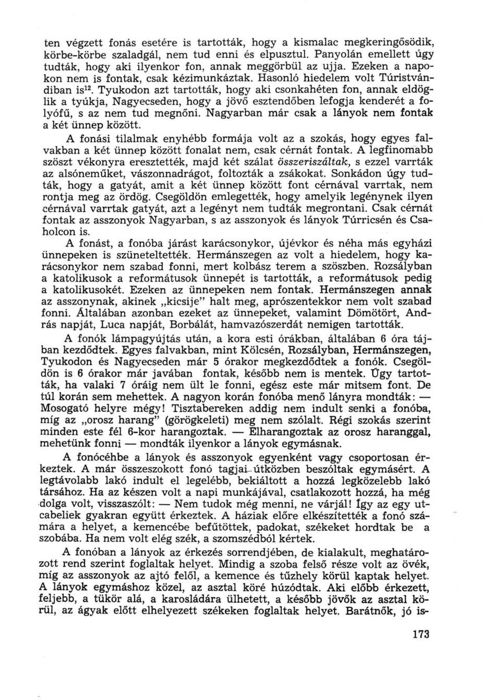 Tyúkodon azt tartották, hogy aki csonkahéten fon, annak eldöglik a tyúkja, Nagyecseden, hogy a jövő esztendőben lefogja kenderét a folyófű, s az nem tud megnőni.