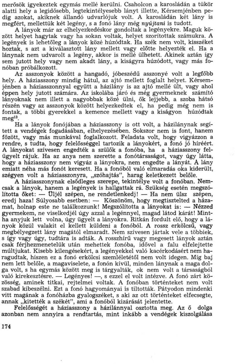 Maguk között helyet hagytak vagy ha sokan voltak, helyet szorítottak számukra. A legények is lehetőleg a lányok közé húzódtak.