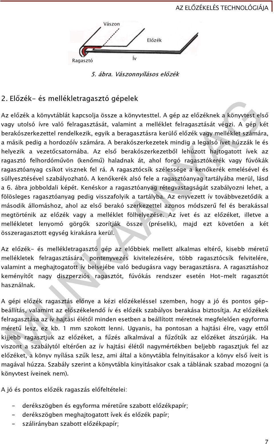 A gép két berakószerkezettel rendelkezik, egyik a beragasztásra kerülő előzék vagy melléklet számára, a másik pedig a hordozóív számára.