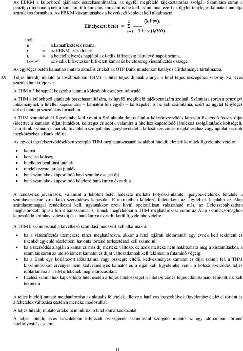 Az EBKM kiszámításához a következő képletet kell alkalmazni: ahol: n = a kamatfizetések száma, r = az EBKM századrésze, t i = a betételhelyezés napjától az i-edik kifizetésig hátralévő napok száma,