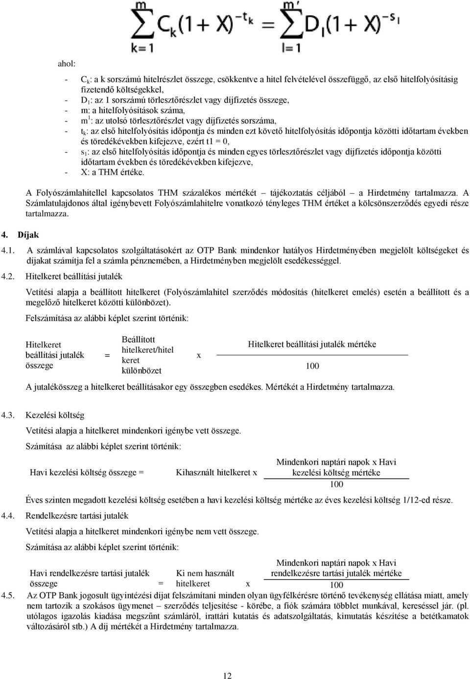 időpontja közötti időtartam években és töredékévekben kifejezve, ezért t1 = 0, - s 1 : az első hitelfolyósítás időpontja és minden egyes törlesztőrészlet vagy díjfizetés időpontja közötti időtartam