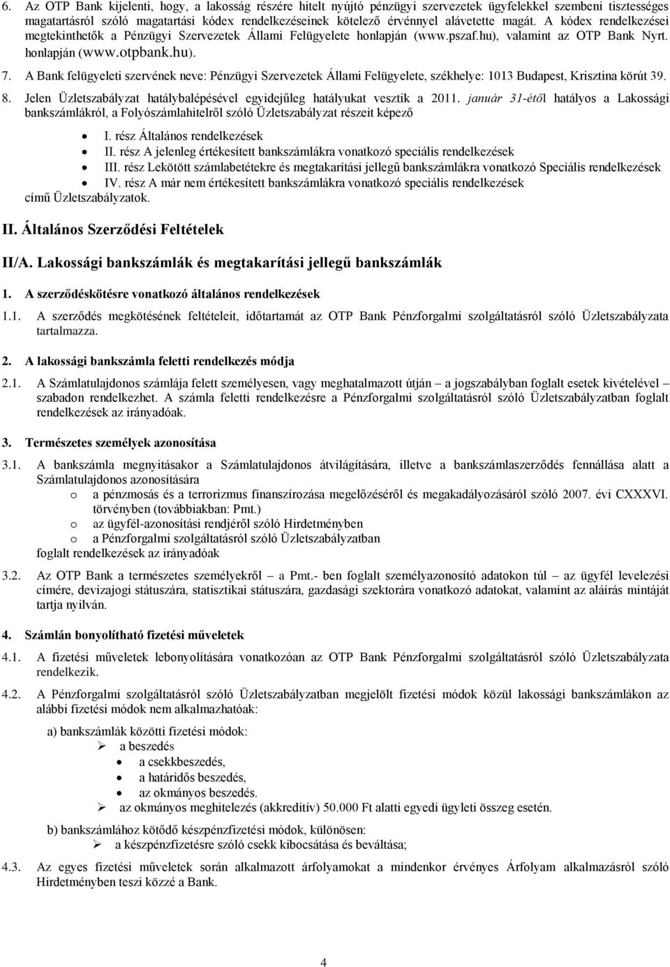 A Bank felügyeleti szervének neve: Pénzügyi Szervezetek Állami Felügyelete, székhelye: 1013 Budapest, Krisztina körút 39. 8.