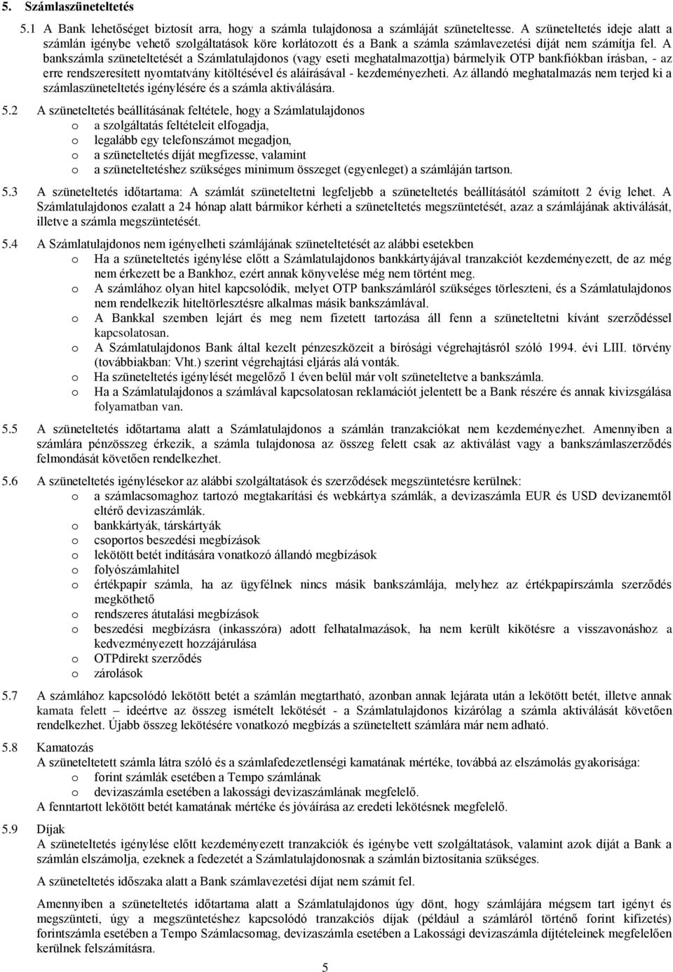 A bankszámla szüneteltetését a Számlatulajdonos (vagy eseti meghatalmazottja) bármelyik OTP bankfiókban írásban, - az erre rendszeresített nyomtatvány kitöltésével és aláírásával - kezdeményezheti.