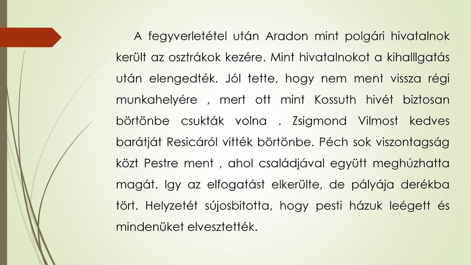 Jól tette, hogy nem ment vissza régi munkahelyére, mert ott mint Kossuth hivét biztosan börtönbe csukták volna.