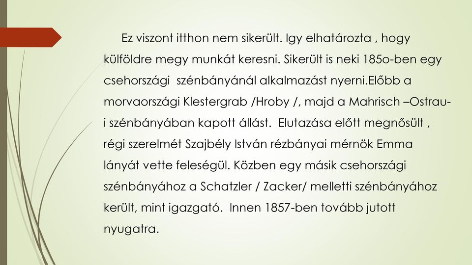 előbb a morvaországi Klestergrab /Hroby /, majd a Mahrisch Ostraui szénbányában kapott állást.