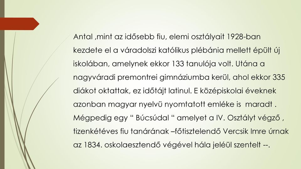 Utána a nagyváradi premontrei gimnáziumba kerül, ahol ekkor 335 diákot oktattak, ez időtájt latinul.