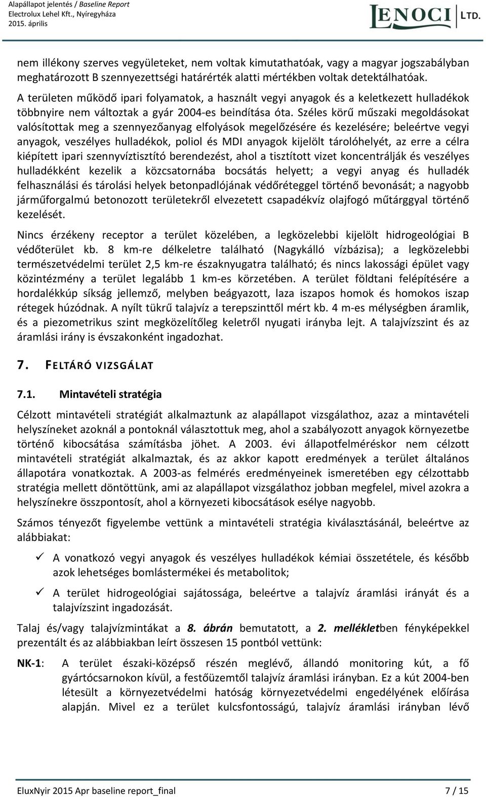 A területen működő ipari folyamatok, a használt vegyi anyagok és a keletkezett hulladékok többnyire nem változtak a gyár 2004 es beindítása óta.