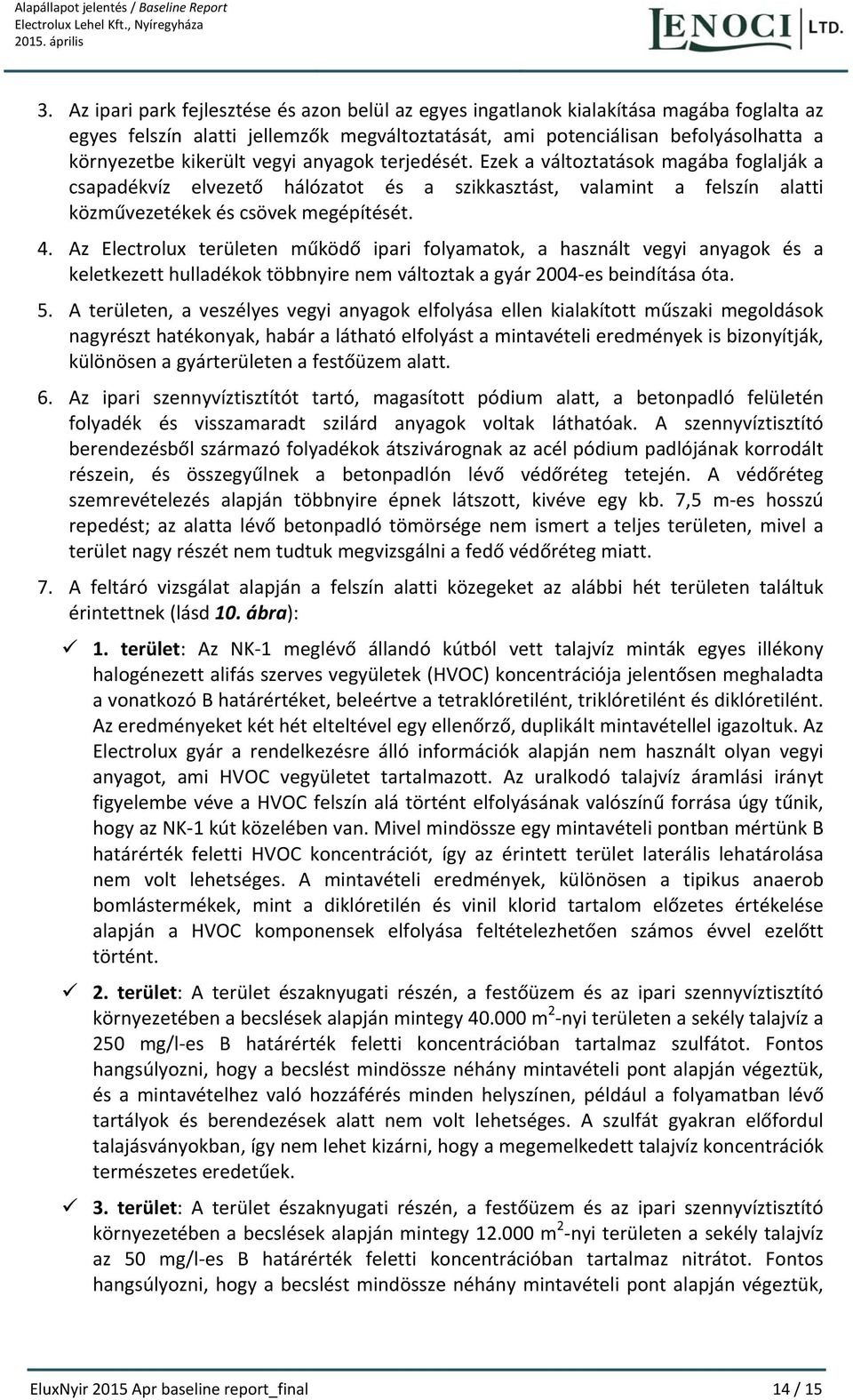 vegyi anyagok terjedését. Ezek a változtatások magába foglalják a csapadékvíz elvezető hálózatot és a szikkasztást, valamint a felszín alatti közművezetékek és csövek megépítését. 4.