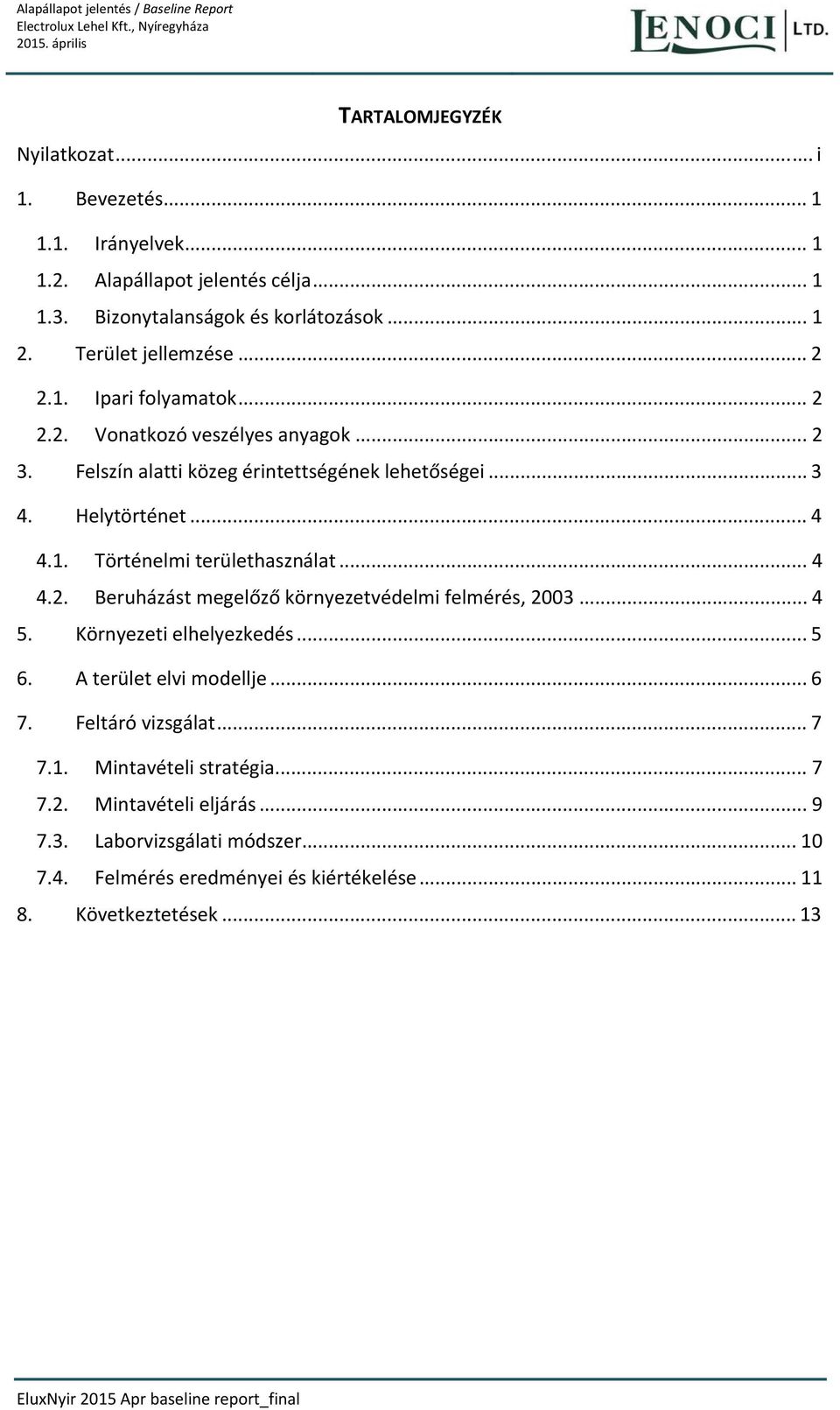 Helytörténet... 4 4.1. Történelmi területhasználat... 4 4.2. Beruházást megelőző környezetvédelmi felmérés, 2003... 4 5. Környezeti elhelyezkedés... 5 6. A terület elvi modellje... 6 7.