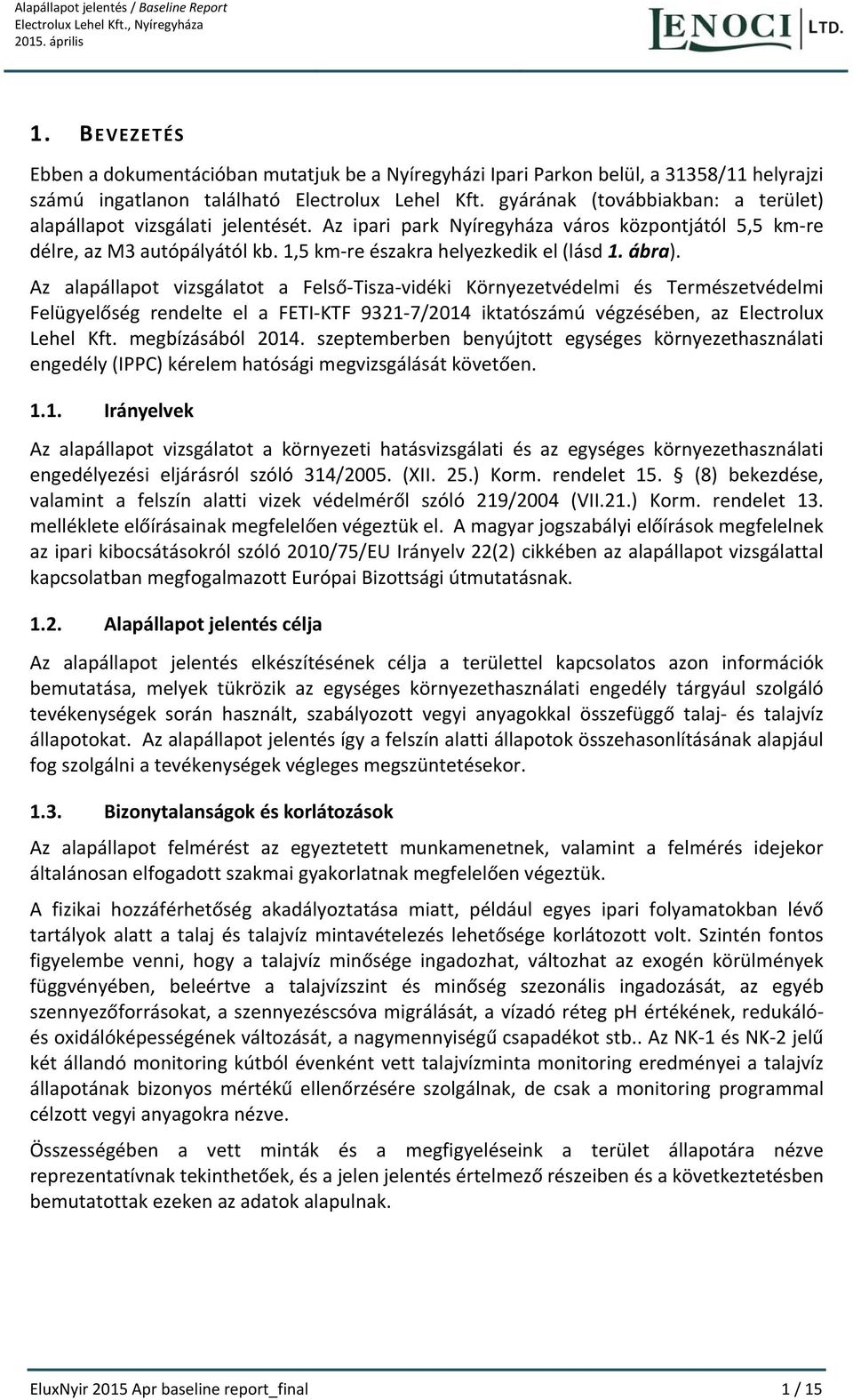gyárának (továbbiakban: a terület) alapállapot vizsgálati jelentését. Az ipari park Nyíregyháza város központjától 5,5 km re délre, az M3 autópályától kb. 1,5 km re északra helyezkedik el (lásd 1.