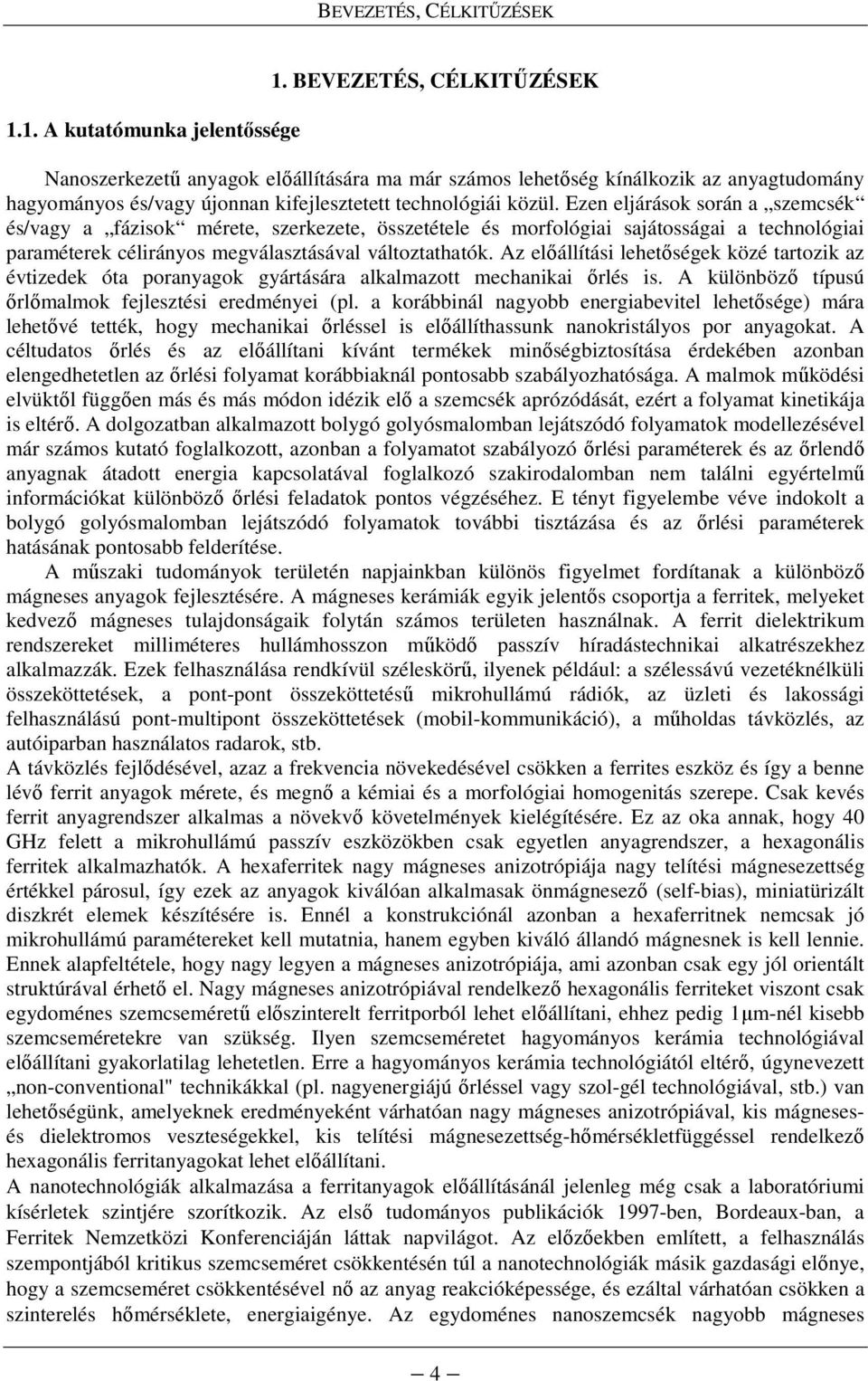 Ezen eljárások során a szemcsék és/vagy a fázisok mérete, szerkezete, összetétele és morfológiai sajátosságai a technológiai paraméterek célirányos megválasztásával változtathatók.