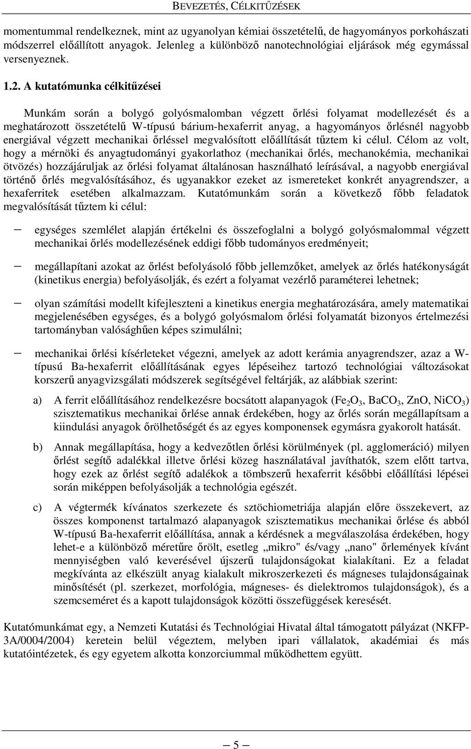 A kutatómunka célkitőzései Munkám során a bolygó golyósmalomban végzett ırlési folyamat modellezését és a meghatározott összetételő W-típusú bárium-hexaferrit anyag, a hagyományos ırlésnél nagyobb