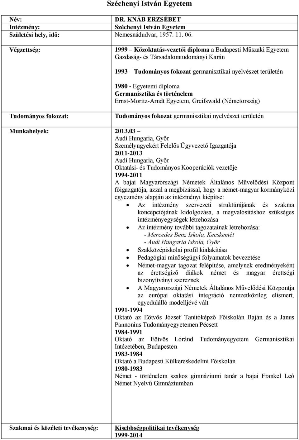 történelem Ernst-Moritz-Arndt Egyetem, Greifswald (Németország) Tudományos fokozat: Tudományos fokozat germanisztikai nyelvészet területén Munkahelyek: 2013.