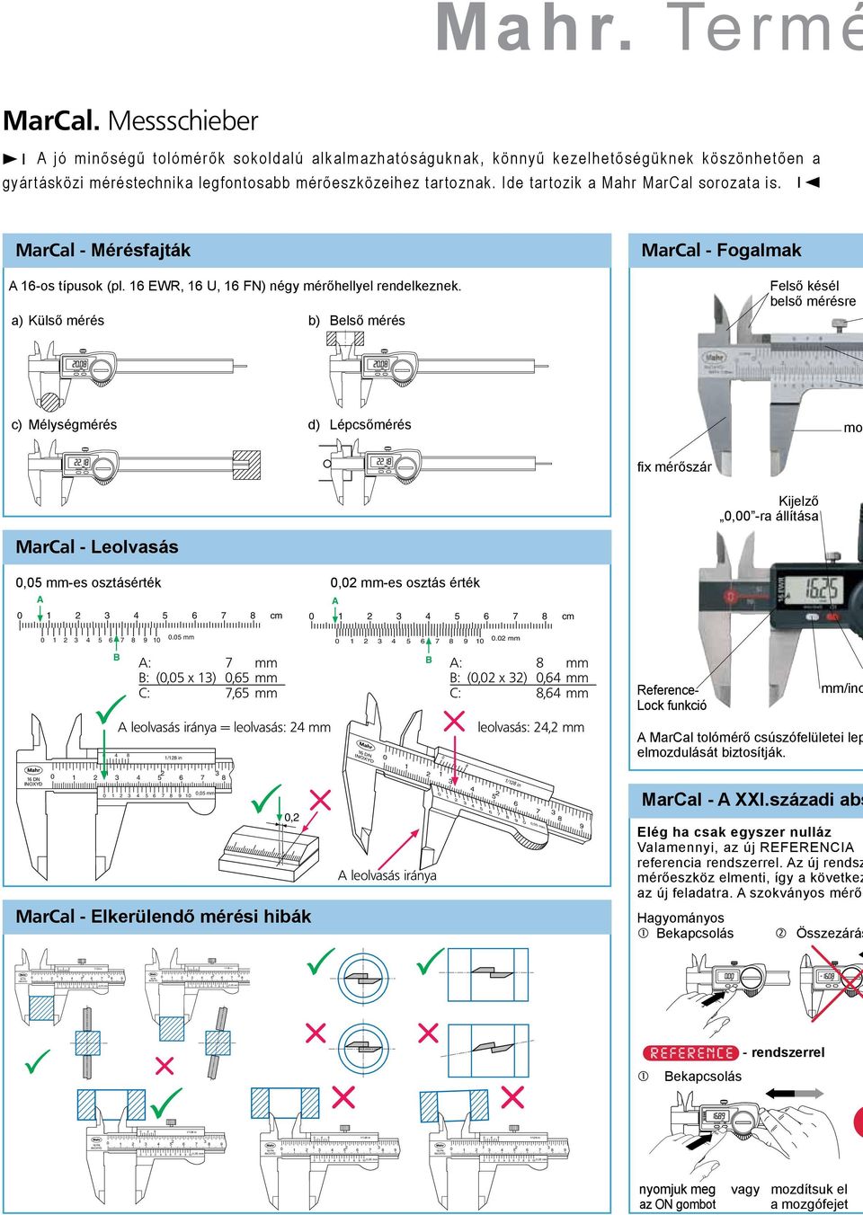 Ide tartozik a Mahr MarCal sorozata is. MarCal - Mérésfajták A 16-os típusok (pl. 16 EWR, 16 U, 16 FN) négy mérőhellyel rendelkeznek.