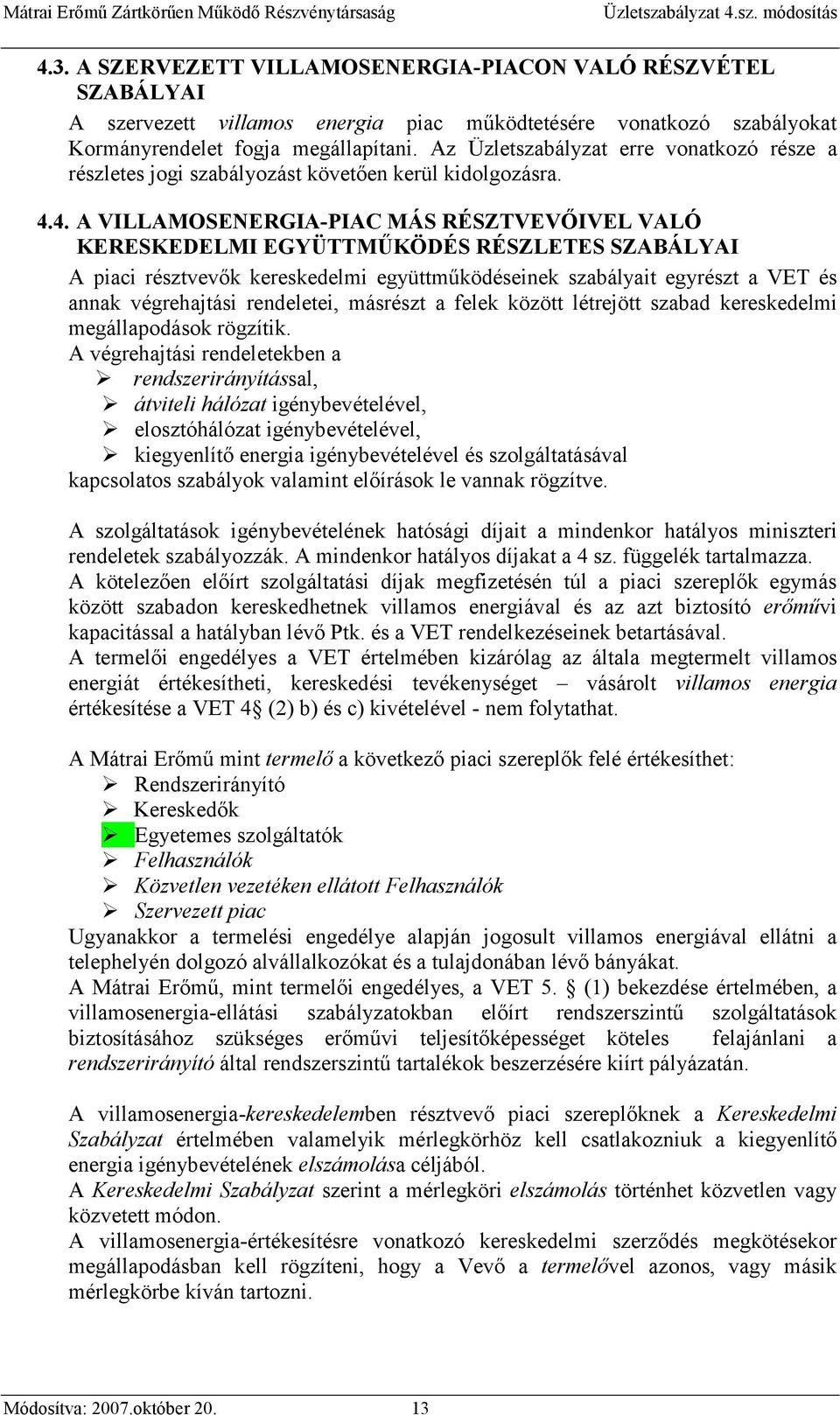 4. A VILLAMOSENERGIA-PIAC MÁS RÉSZTVEVŐIVEL VALÓ KERESKEDELMI EGYÜTTMŰKÖDÉS RÉSZLETES SZABÁLYAI A piaci résztvevők kereskedelmi együttműködéseinek szabályait egyrészt a VET és annak végrehajtási