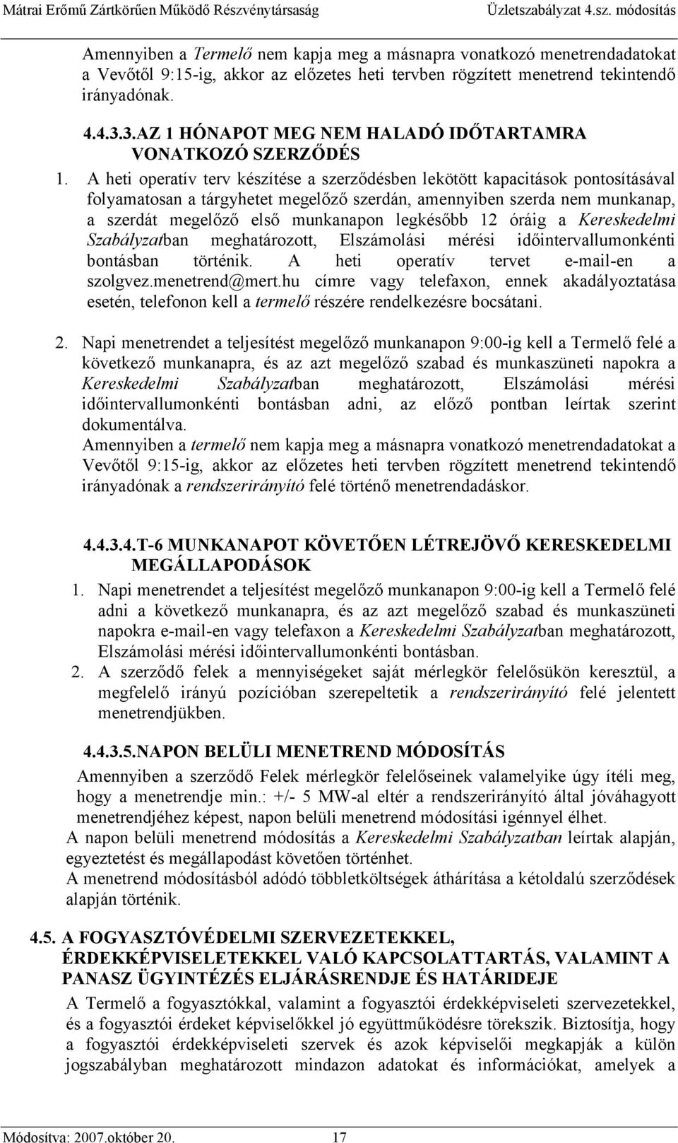 A heti operatív terv készítése a szerződésben lekötött kapacitások pontosításával folyamatosan a tárgyhetet megelőző szerdán, amennyiben szerda nem munkanap, a szerdát megelőző első munkanapon