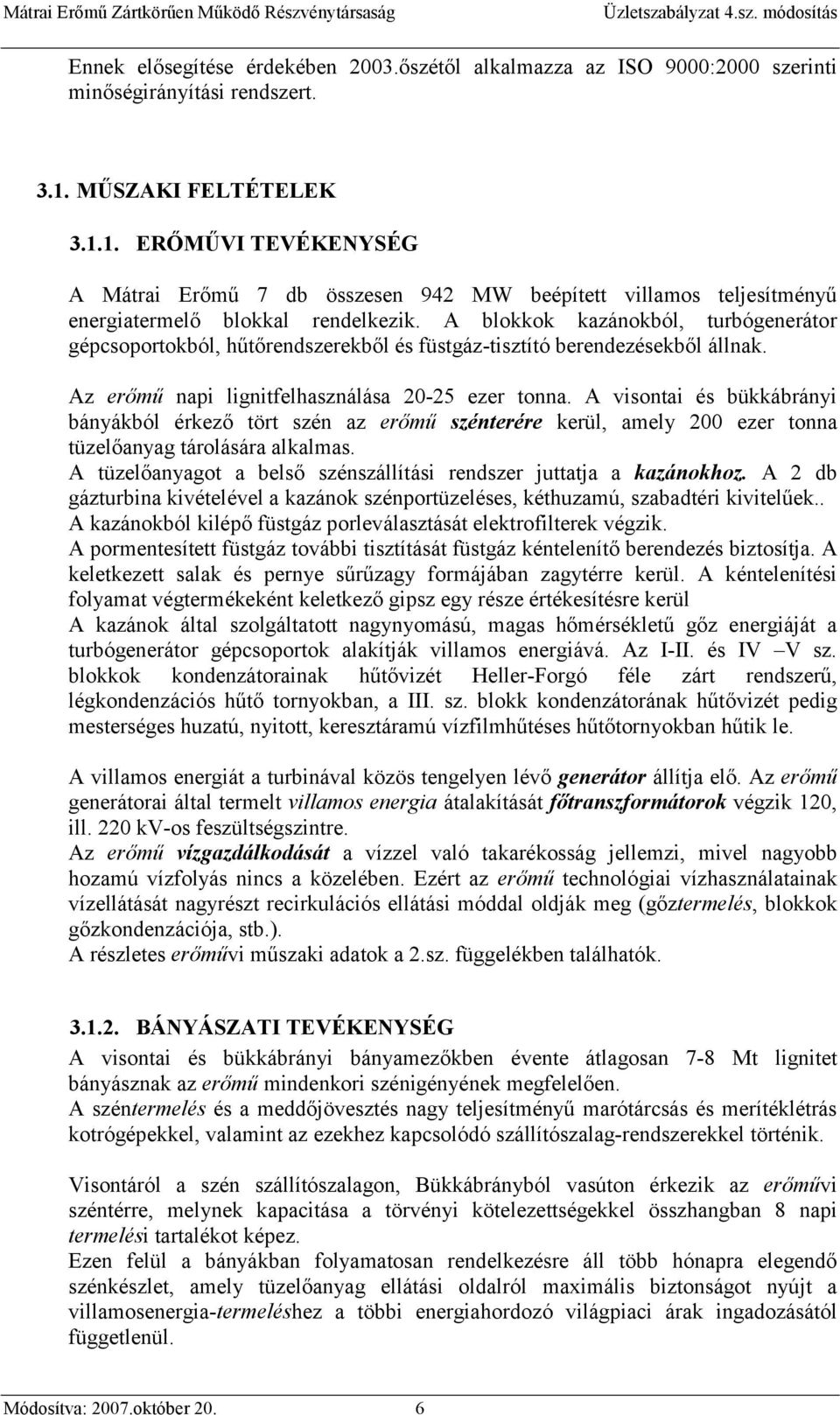 A blokkok kazánokból, turbógenerátor gépcsoportokból, hűtőrendszerekből és füstgáz-tisztító berendezésekből állnak. Az erőmű napi lignitfelhasználása 20-25 ezer tonna.