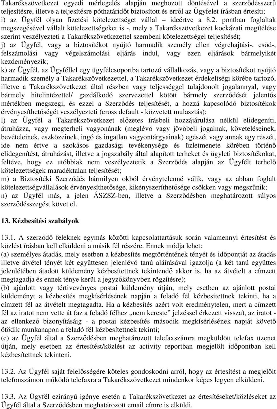 pontban foglaltak megszegésével vállalt kötelezettségeket is -, mely a Takarékszövetkezet kockázati megítélése szerint veszélyezteti a Takarékszövetkezettel szembeni kötelezettségei teljesítését; j)