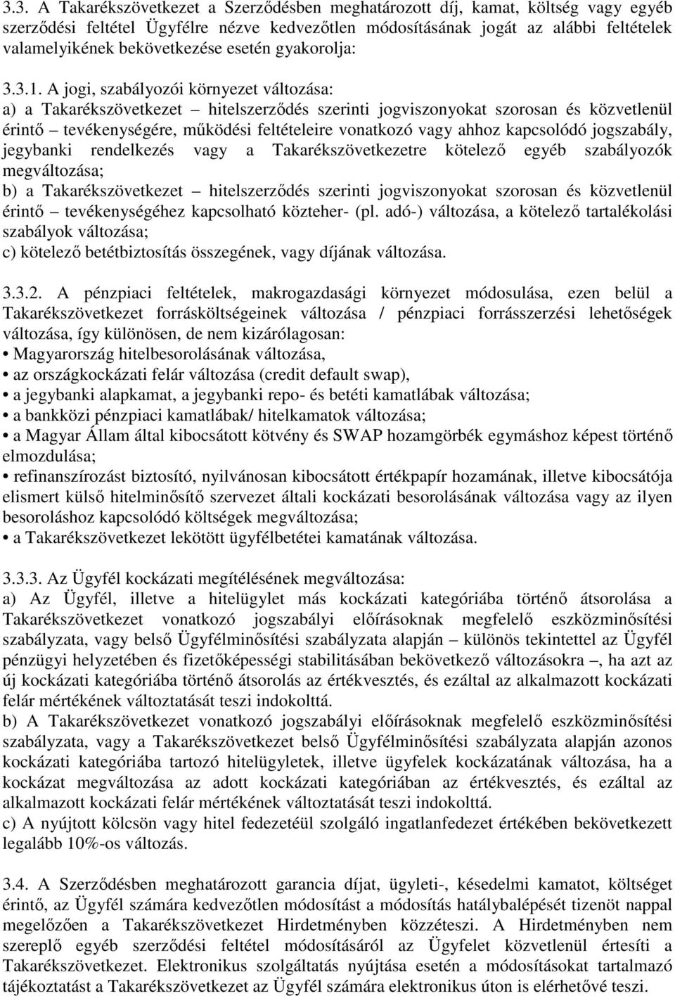 A jogi, szabályozói környezet változása: a) a Takarékszövetkezet hitelszerződés szerinti jogviszonyokat szorosan és közvetlenül érintő tevékenységére, működési feltételeire vonatkozó vagy ahhoz